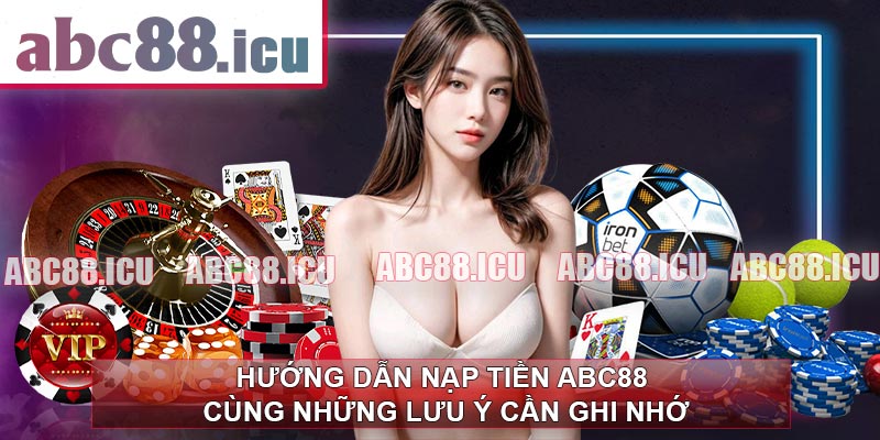 Hướng dẫn nạp tiền ABC88 cùng những lưu ý cần ghi nhớ