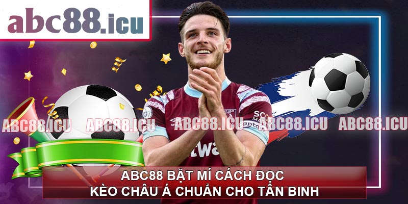 ABC88 Bật Mí Cách Đọc Kèo Châu Á Chuẩn Cho Tân Binh