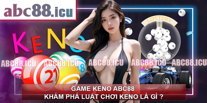 Game Keno ABC88 - Khám Phá Luật Chơi Keno Là Gì ?