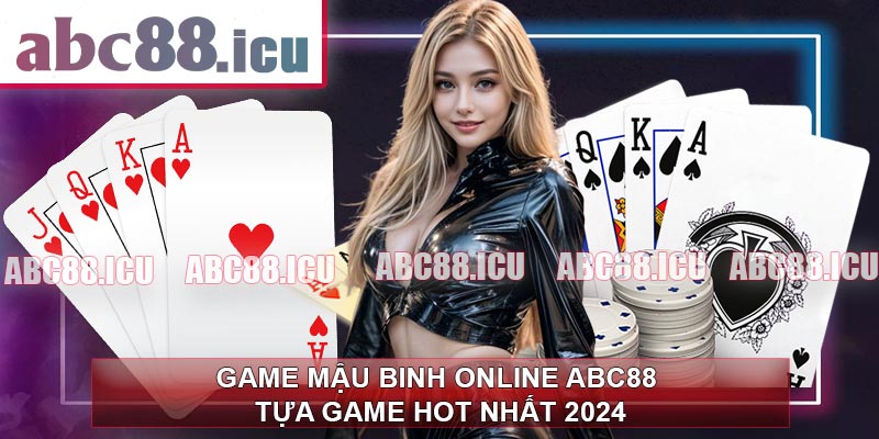 Game Mậu Binh Online ABC88 - Tựa Game Hot Nhất 2024