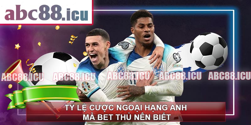 Tỷ Lệ Cược Ngoại Hạng Anh Mà Bet Thủ Nên Biết