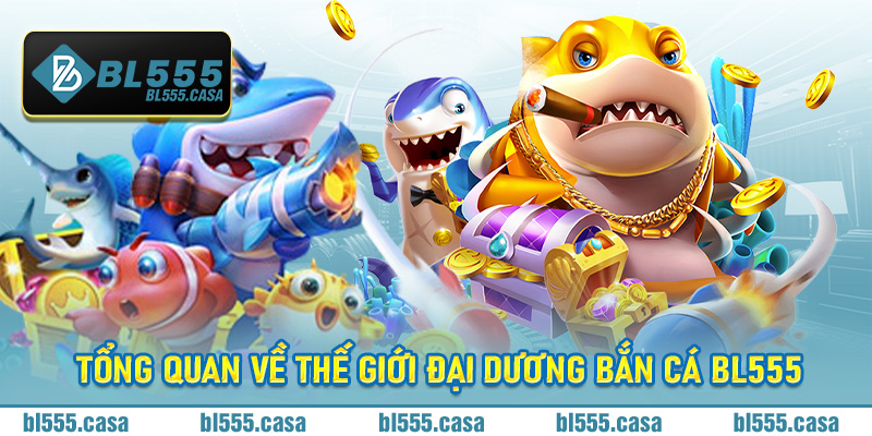 Tổng quan về thế giới đại dương bắn cá bl555