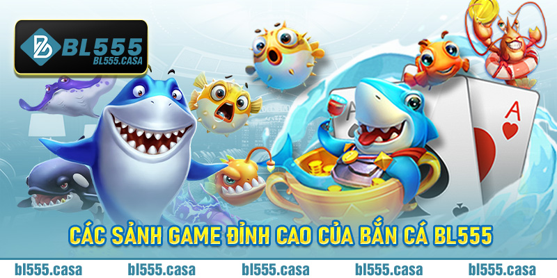 Các sảnh game đỉnh cao của bắn cá Bl555