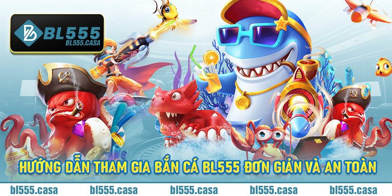 Hướng dẫn tham gia bắn cá bl555 đơn giản và an toàn