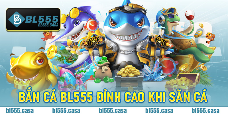 bắn cá bl555 ĐỈnh cao khi săn cá