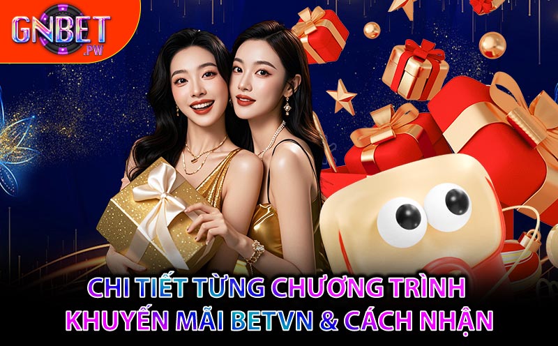 Chi tiết từng chương trình Khuyến Mãi BETVN & cách nhận