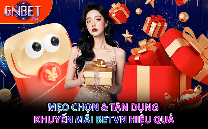 Mẹo chọn & tận dụng khuyến mãi BETVN hiệu quả