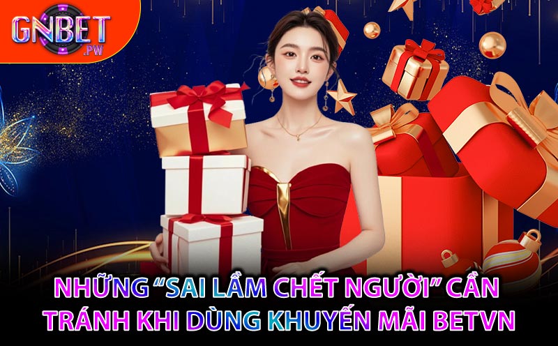 Những “Sai lầm chết người” cần tránh khi dùng Khuyến Mãi BETVN