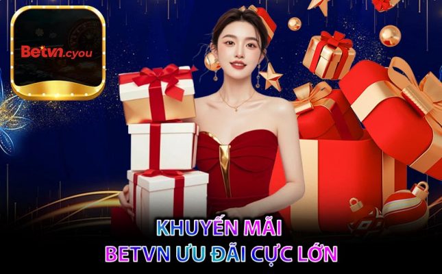 Khuyến Mãi BETVN Ưu Đãi Cực Lớn