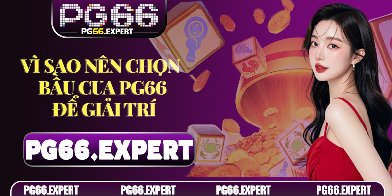 Vì sao nên chọn Bầu Cua PG66 để giải trí